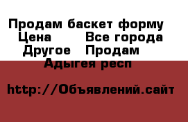 Продам баскет форму › Цена ­ 1 - Все города Другое » Продам   . Адыгея респ.